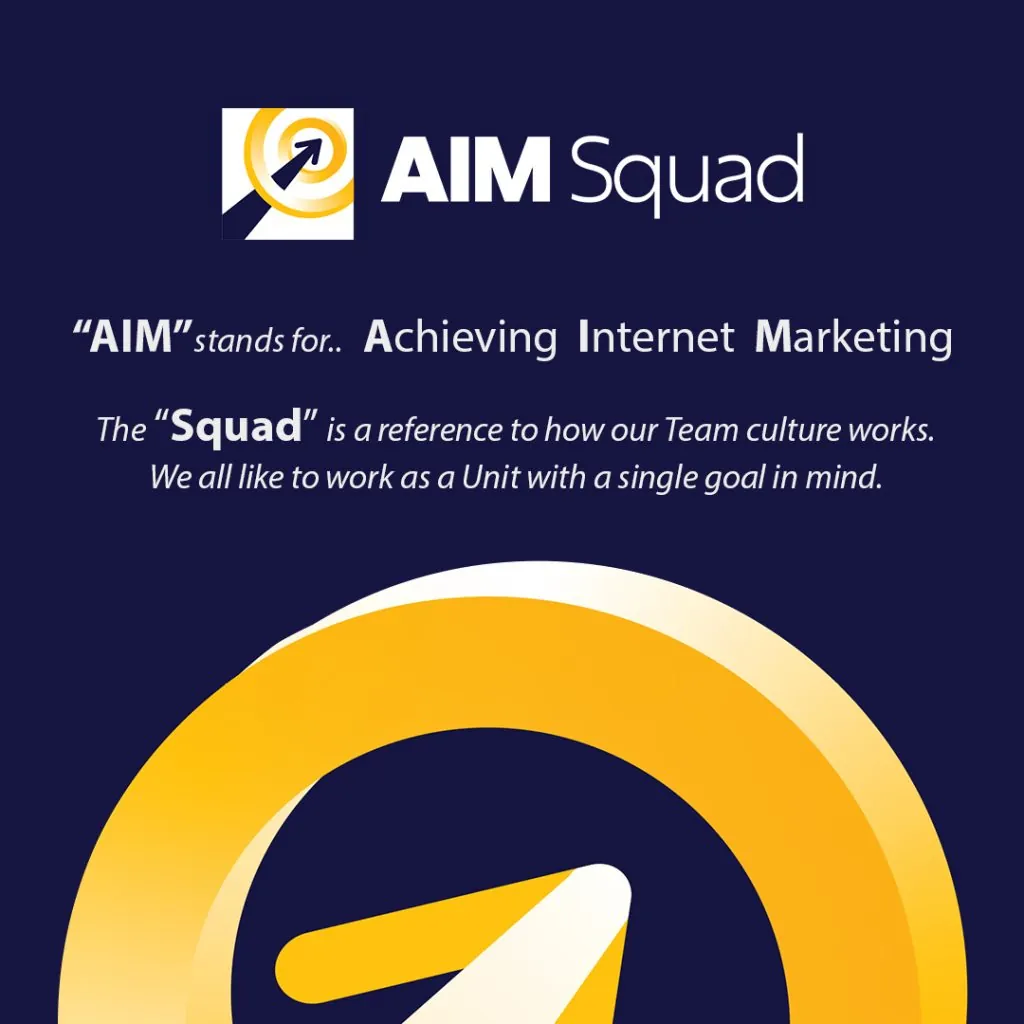 AIM Squad: AIM stands for Achieving Internet Marketing. The Squad is a reference to how our team culture works. We all like to work as a unit with a single goal in mind.